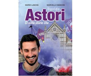 Libri Mario Lancisi - Davide Astori. Ci sono storie che... - 2018