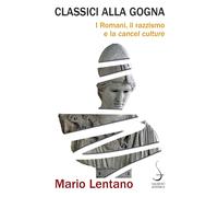 Libri Mario Lentano - Classici Alla Gogna. I Romani, Il Razzismo E La Cancel Cul
