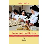 Libri Mario Liberto - Le Monache Di Casa. Storia, Aneddoti E Curiosita Dei Dolci