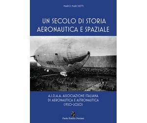 Libri Mario Marchetti - Un Secolo Di Storia Aeronautica E Spaziale. A.I.D.A.A. A