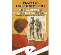 Libri Mario Paternostro - Mi E Scappato Il Nonno Partigiano. Un'indagine Nel Pas