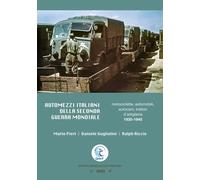Automezzi italiani della Seconda Guerra Mondiale. Motociclette, automobili, autocarri, trattori d’artiglieria 1930-1945