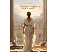 Libri Mario Polia - La Donna Romana. Mater Et Sacerdos