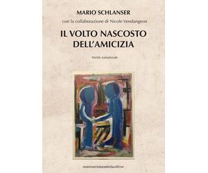 Libri Mario Schlanser - Il volto nascosto dell'amicizia - 2018