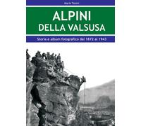 Libri Mario Tonini - Alpini Della Val Susa. Storia E Album Fotografico Dal 1872