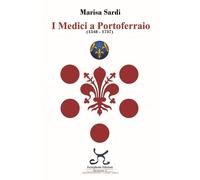 Libri Marisa Sardi - I Medici A Portoferraio 1548-1737