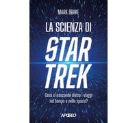 La scienza di Star Trek. Cosa si nasconde dietro i viaggi nel tempo e nell...