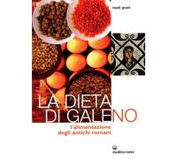 Libri Mark Grant - La Dieta Di Galeno. L'alimentazione Degli Antichi Romani
