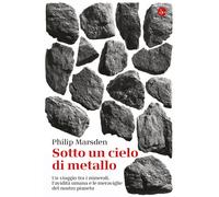 Libri Marsden Philip - Sotto Un Cielo Di Metallo. Un Viaggio Tra I Minerali, L'a