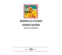 Anima mundi. Scritti filosofici - Ficino Marsilio
