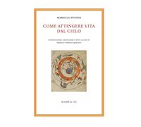 Libri Marsilio Ficino - Come Attingere Vita Dal Cielo. Ediz. Multilingue