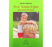 Libri Martin Messner - Ero Un Testimone Di Geova. Dalla Gabbia Alla Liberta