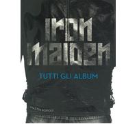Iron Maiden. Tutti gli album. Ediz. illustrata