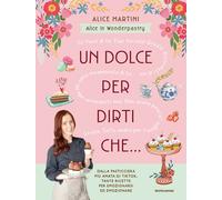 Libri Martini Alice in Wonderpastry - Un Dolce Per Dirti Che...