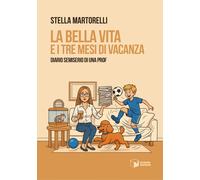 Libri Martorelli Stella - La Bella Vita E I Tre Mesi Di Vacanza. Diario Semiseri