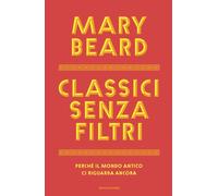 Libri Mary Beard - Classici Senza Filtri. Perche Il Mondo Antico Ci Riguarda Anc