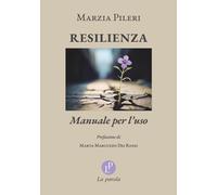 RESILIENZA. MANUALE PER L'USO - PILERI MARZIA - La Parola