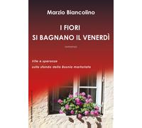 Libri Marzio Biancolino - I Fiori Si Bagnano Il Venerdi