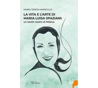 Libri Marzullo Maria Teresa - La Vita E L'arte Di Maria Luisa Spazioni: Un Beato