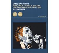 Libri Masini Alessia - Siamo Nati Da Soli. Punk, Rock E Politica In Italia E In