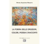 Libri Masotti Pietro Agostino - La Forma Delle Emozioni, Colori, Poesia E Raccon