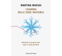 Libri Massai Martina - L' Aurora Delle Cose Invisibili. Ritrovare La Propria Luc