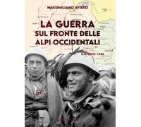Libri Massimiliano Afiero - La Guerra Sul Fronte Delle Alpi Occidentali. Giugno
