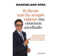 Libri Massimiliano Dona - Il Cliente Non Ha Sempre Ragione Ma Conviene Ascoltarl