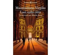 Libri Massimiliano Virgilio - Luci Sulla Citta. Un'inchiesta Per Matilde Serao