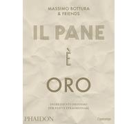 Libri Massimo Bottura - Il Pane E Oro. Ingredienti Ordinari Per Piatti Straordin