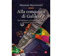 Libri Massimo Bucciantini - Alla Conquista Di Galileo. Da Napoleone A Giovanni P