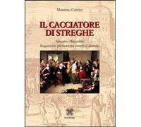 Libri Massimo Centini - Il Cacciatore Di Streghe Silvestro Mazzolini. Inquisitor