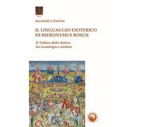 Libri Massimo Centini - Il Linguaggio Esoterico Di Hieronymus Bosch. Il Trittico