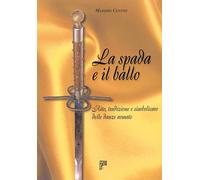 Libri Massimo Centini - La Spada E Il Ballo. Rito, Tradizione E Simbolismo Delle