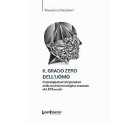 Libri Massimo Desideri - Il Grado Zero Dell'uomo. L'omologazione Del Pensiero Ne