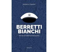 Libri Massimo Fagnoni - Berretti Bianchi. Storie Di Pulismani Bolognesi