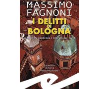 Libri Massimo Fagnoni - I Delitti Di Bologna. Indagine Fra Pandemia E Sciacalli