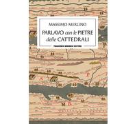 PARLAVO CON LE PIETRE DELLE CATTEDRALI - MERLINO MASSIMO - Brioschi