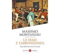 Libri Massimo Montanari - La Fame E L'abbondanza. Storia Dell'alimentazione In E