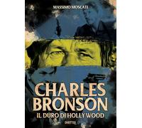 Libri Massimo Moscati - Charles Bronson. Il Duro Di Hollywood