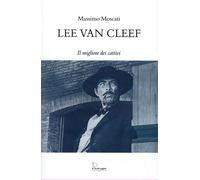 Libri Massimo Moscati - Lee Van Cleef. Il Migliore Dei Cattivi