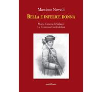 Libri Massimo Novelli - Bella E Infelice Donna. Maria Canera Di Salasco. La Cont