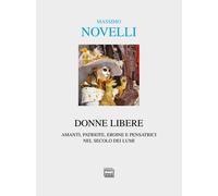 Libri Massimo Novelli - Donne Libere. Amanti, Patriote, Eroine E Pensatrici Nel