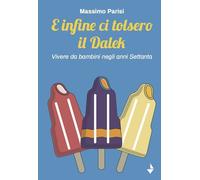 Libri Massimo Parisi - E Infine Ci Tolsero Il Dalek. Vivere Da Bambini Negli Ann