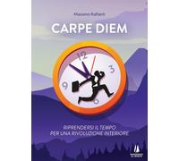 Libri Massimo Raffanti - Carpe Diem. Riprendersi Il Tempo Per Una Rivoluzione In