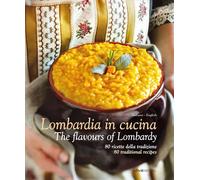 Lombardia in Cucina 80 ricette della tradizione-The flavours of Lombardy 80 traditional recipes. Ediz. italiana e inglese
