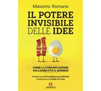 Libri Massimo Romano - Il Potere Invisibile Delle Idee. Come La Comunicazione Ha