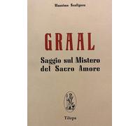 Libri Massimo Scaligero - Graal. Saggio Sul Mistero Del Sacro Amore