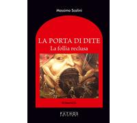 Libri Massimo Scalini - La Porta Di Dite. La Follia Reclusa