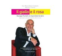 Il giallo e il rosa. Giuseppe Piumatti, un imprenditore fai da te. Spunti per cercare il talento che c'è in te